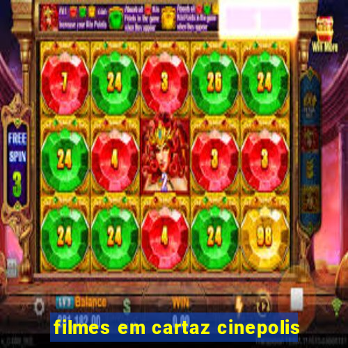 filmes em cartaz cinepolis